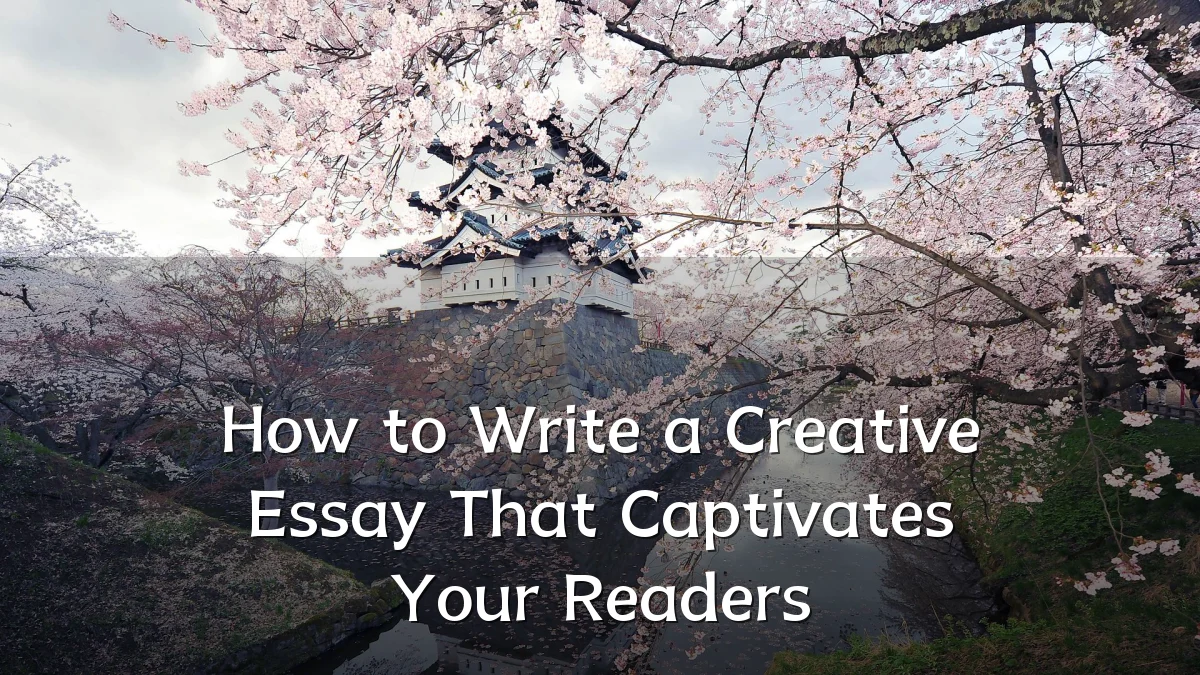How to Write a Creative Essay That Captivates Your Readers