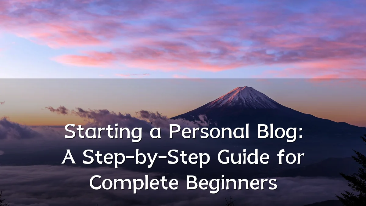Starting a Personal Blog: A Step-by-Step Guide for Complete Beginners
