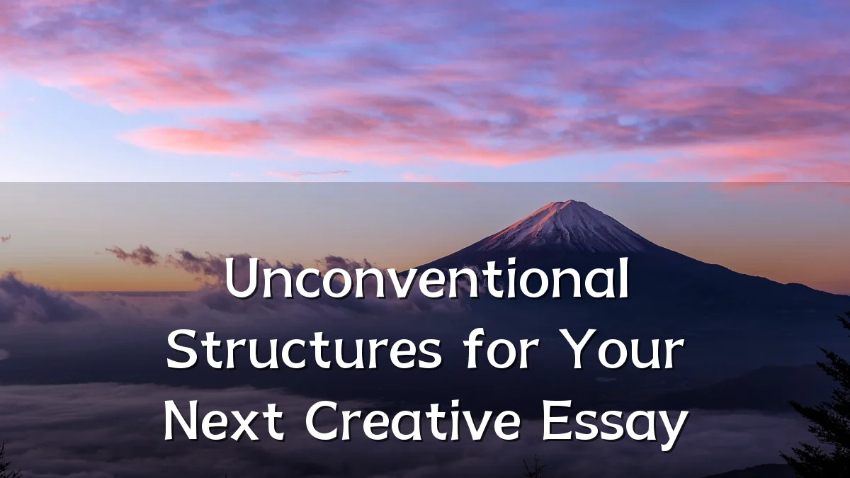 Unconventional Structures for Your Next Creative Essay