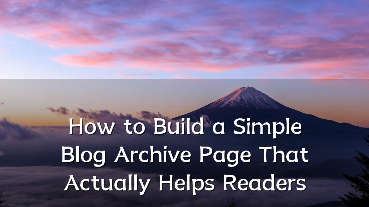 How to Build a Simple Blog Archive Page That Actually Helps Readers