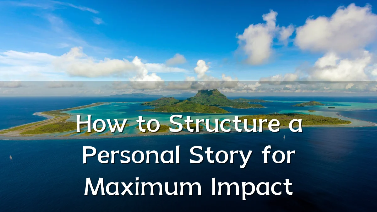 How to Structure a Personal Story for Maximum Impact