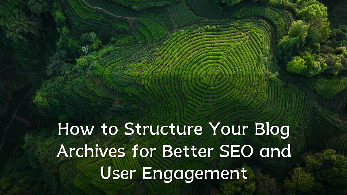 How to Structure Your Blog Archives for Better SEO and User Engagement