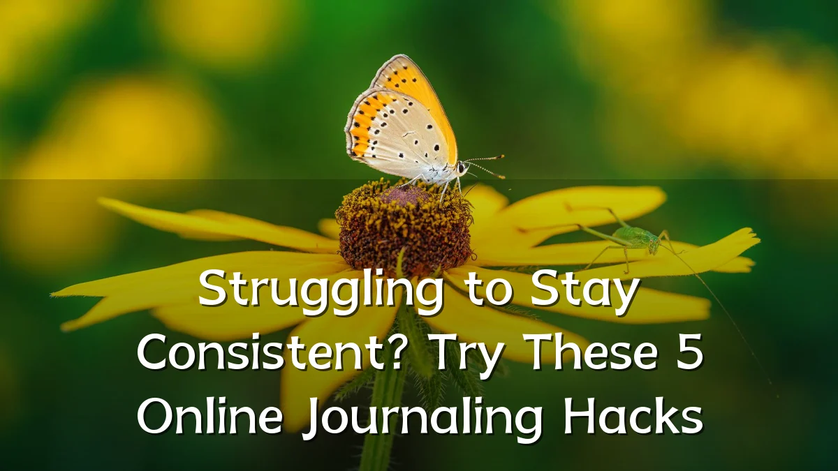 Struggling to Stay Consistent? Try These 5 Online Journaling Hacks