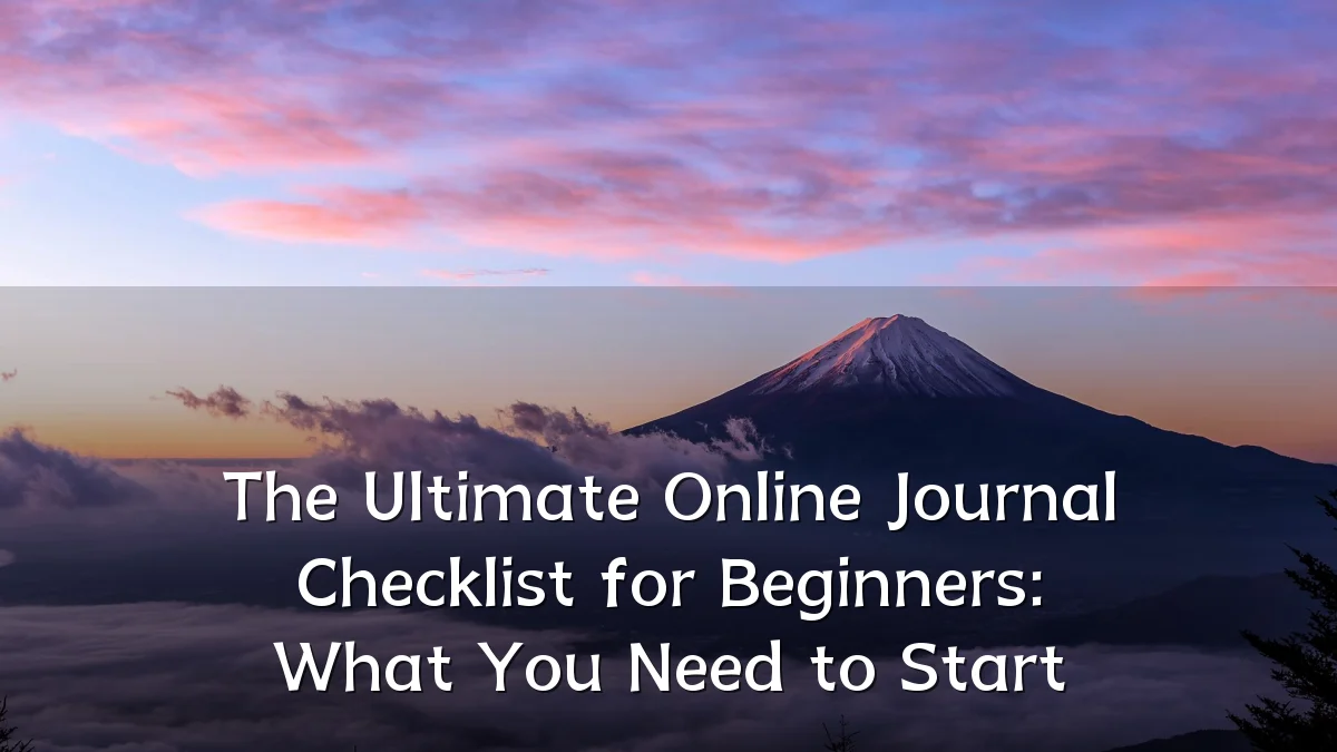 The Ultimate Online Journal Checklist for Beginners: What You Need to Start