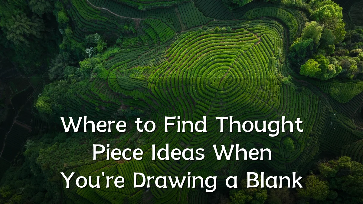 Where to Find Thought Piece Ideas When You're Drawing a Blank