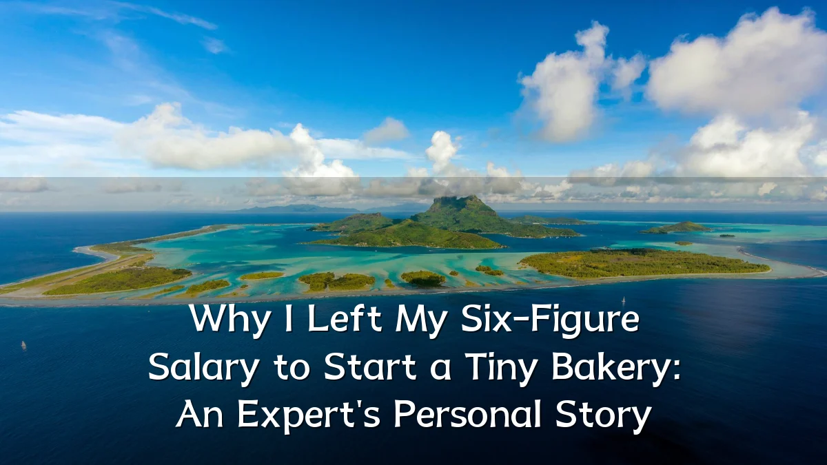 Why I Left My Six-Figure Salary to Start a Tiny Bakery: An Expert's Personal Story