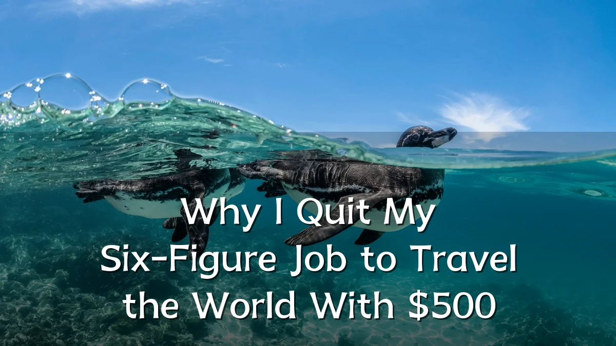 Why I Quit My Six-Figure Job to Travel the World With $500