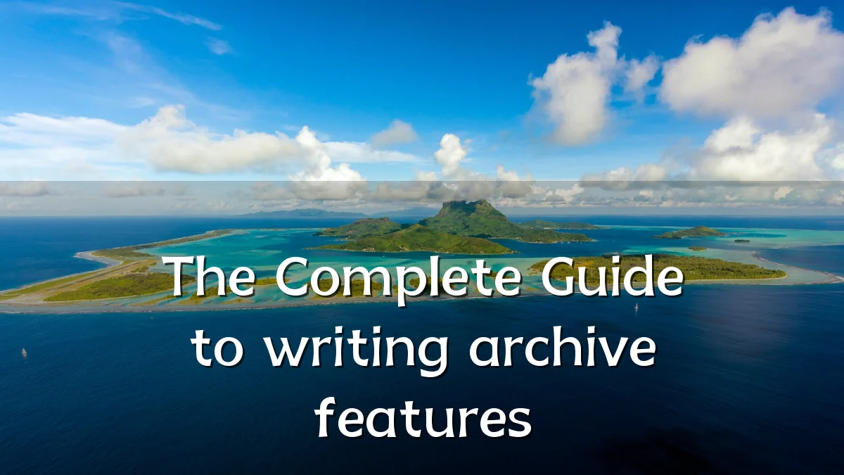The Complete Guide to writing archive features