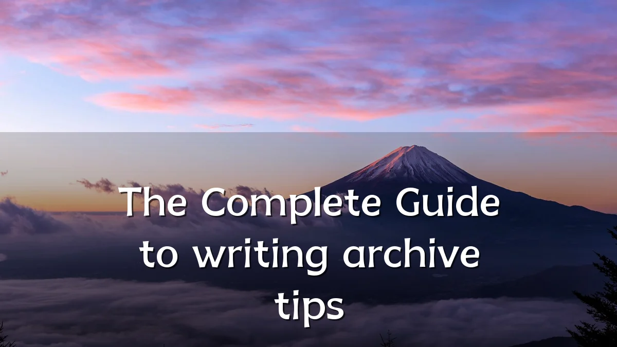 The Complete Guide to writing archive tips